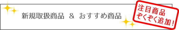 新規取扱商品＆おすすめ商品